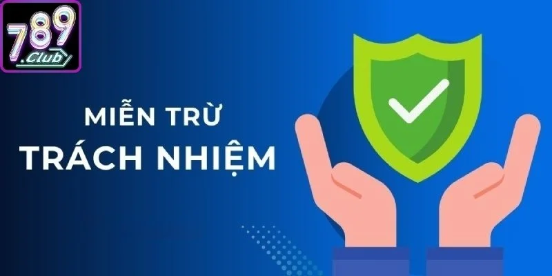 Miễn Trừ Trách Nhiệm 789club - Quy Định Quan Trọng Cho Newbie 1 Tính chất và vai trò cốt lõi của Miễn trừ trách nhiệm